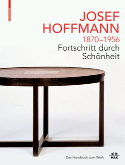 JOSEF HOFFMANN 1870–1956: Fortschritt durch Schönheit von Boeckl,  Matthias, Franz,  Rainald, Thun-Hohenstein,  Christoph, Witt-Dörring,  Christian