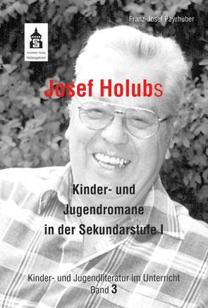 Josef Holubs Kinder- und Jugendromane in der Sekundarstufe I von Payrhuber,  Franz J