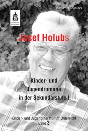 Josef Holubs Kinder- und Jugendromane in der Sekundarstufe I von Payrhuber,  Franz J