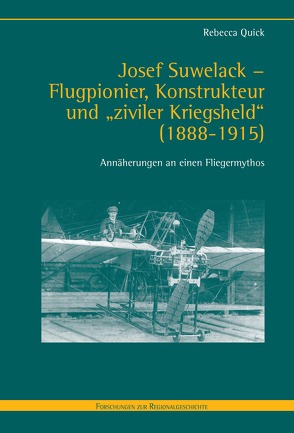 Josef Suwelack – Flugpionier, Konstrukteur und „ziviler Kriegsheld“ (1888-1915) von Quick,  Rebecca
