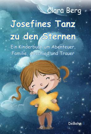 Josefines Tanz zu den Sternen – Ein Kinderbuch um Abenteuer, Familie, Abschied und Trauer von Berg,  Clara