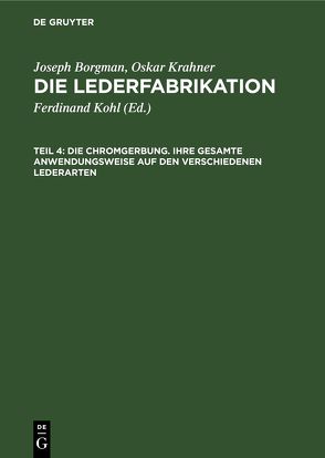 Joseph Borgman; Oskar Krahner: Die Lederfabrikation / Die Chromgerbung. Ihre gesamte Anwendungsweise auf den verschiedenen Lederarten von Borgman,  Josef, Kohl,  Ferdinand