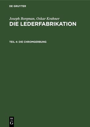 Joseph Borgman; Oskar Krahner: Die Lederfabrikation / Die Chromgerbung von Kohl,  Ferdinand