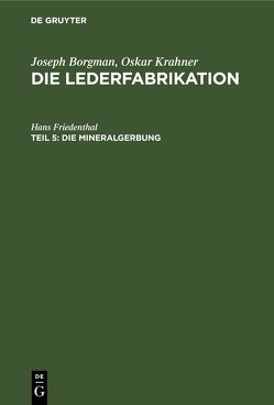 Joseph Borgman; Oskar Krahner: Die Lederfabrikation / Die Mineralgerbung von Friedenthal,  Hans