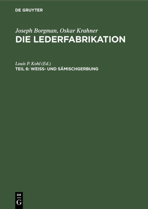 Joseph Borgman; Oskar Krahner: Die Lederfabrikation / Weiss- und Sämischgerbung von Kohl,  Louis P.