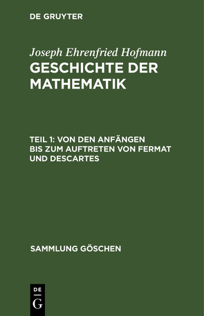 Joseph Ehrenfried Hofmann: Geschichte der Mathematik / Von den Anfängen bis zum Auftreten von Fermat und Descartes von Hofmann,  Joseph Ehrenfried