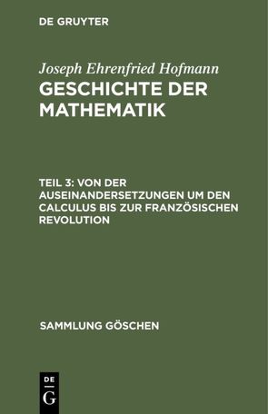 Joseph Ehrenfried Hofmann: Geschichte der Mathematik / Von der Auseinandersetzungen um den Calculus bis zur Französischen Revolution von Hofmann,  Joseph Ehrenfried
