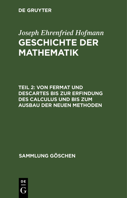Joseph Ehrenfried Hofmann: Geschichte der Mathematik / Von Fermat und Descartes bis zur Erfindung des Calculus und bis zum Ausbau der neuen Methoden von Hofmann,  Joseph Ehrenfried