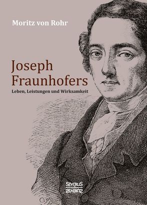 Joseph Fraunhofers Leben, Leistungen und Wirksamkeit von von Rohr,  Moritz