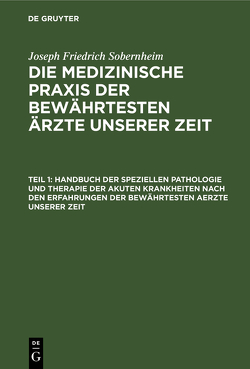 Joseph Friedrich Sobernheim: Die medizinische Praxis der bewährtesten Ärzte unserer Zeit / Die akuten Krankheiten von Sobernheim,  Joseph Friedrich