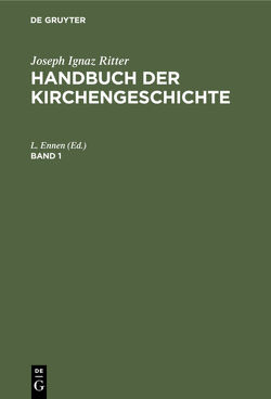 Joseph Ignaz Ritter: Handbuch der Kirchengeschichte / Joseph Ignaz Ritter: Handbuch der Kirchengeschichte. Band 1 von Ennen,  L.