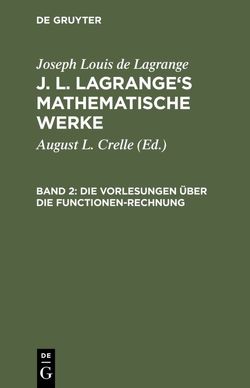 Joseph Louis de Lagrange: J. L. Lagrange’s mathematische Werke / Die Vorlesungen über die Functionen-Rechnung von Crelle,  August L., Lagrange,  Joseph Louis de