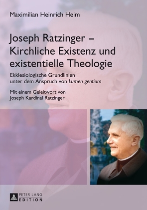 Joseph Ratzinger – Kirchliche Existenz und existentielle Theologie von Heim,  Maximilian Heinrich