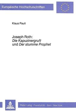 Joseph Roth: „Die Kapuzinergruft</I> und „Der stumme Prophet</I> von Pauli,  Klaus