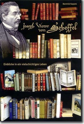 Joseph Victor von Scheffel – Einblicke in ein vielschichtiges Leben von Häusler,  Bernd, Kappes,  Reinhild, Lemke,  Stefanie, Peter,  Klaus-Michael