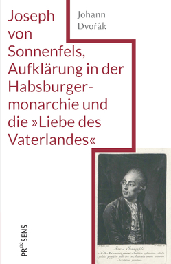 Joseph von Sonnenfels, Aufklärung in der Habsburgermonarchie und die »Liebe des Vaterlandes« von Dvorák,  Johann