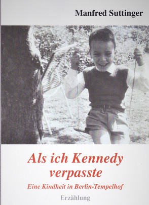 Als ich Kennedy verpasste von Suttinger,  Manfred