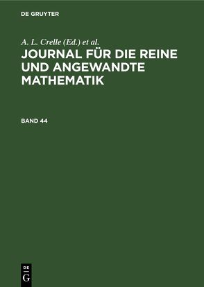 Journal für die reine und angewandte Mathematik / Journal für die reine und angewandte Mathematik. Band 44 von Borchardt,  C. W., Crelle,  A. L., Kronecker, KUMMER, Schellbach,  ..., Weierstrass