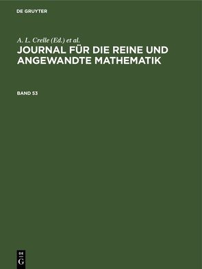Journal für die reine und angewandte Mathematik / Journal für die reine und angewandte Mathematik. Band 53 von Borchardt,  C. W., Crelle,  A. L., Kronecker, KUMMER, Schellbach,  ..., Weierstrass