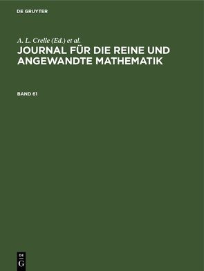 Journal für die reine und angewandte Mathematik / Journal für die reine und angewandte Mathematik. Band 61 von Borchardt,  C. W., Crelle,  A. L., Kronecker, KUMMER, Schellbach,  ..., Weierstrass