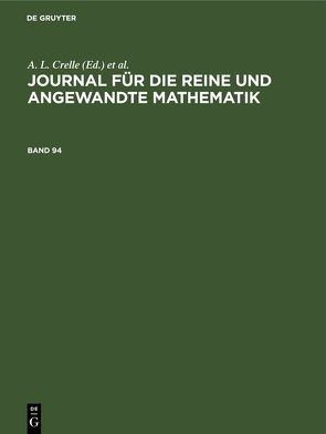 Journal für die reine und angewandte Mathematik / JOURNAL F.REINE ANGEW. MATH. BD. 94 von Borchardt,  C. W., Crelle,  A. L., Kronecker, KUMMER, Schellbach,  ..., Weierstrass