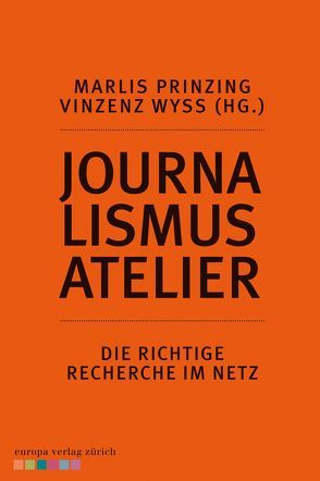 Journalismus Atelier – Die richtige Recherche im Netz von Prinzing,  Marlis, Wyss,  Vinzenz