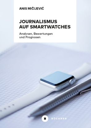 Journalismus auf Smartwatches von Mičijević,  Anis