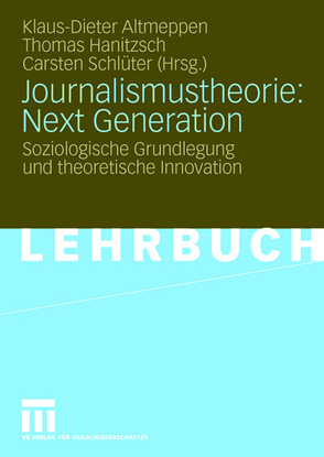 Journalismustheorie: Next Generation von Altmeppen,  Klaus-Dieter, Hanitzsch,  Thomas, Schlüter,  Carsten