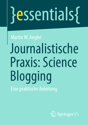 Journalistische Praxis: Science Blogging von Angler,  Martin W.
