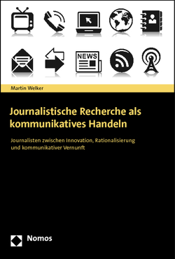 Journalistische Recherche als kommunikatives Handeln von Welker,  Martin