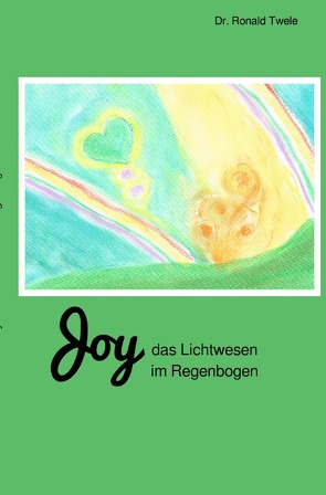 Joy / Joy – das Lichtwesen im Regenbogen von Twele,  Dr. Ronald