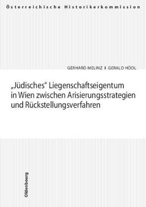 Jüdisches Liegenschaftseigentum in Wien zwischen Arisierungsstrategien und Rückstellungsverfahren von Hödl,  Gerald, Melinz,  Gerhard