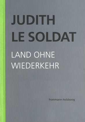 Judith Le Soldat: Werkausgabe / Band 2: Land ohne Wiederkehr von Gsell,  Monika, Judith Le Soldat-Stiftung, Le Soldat,  Judith