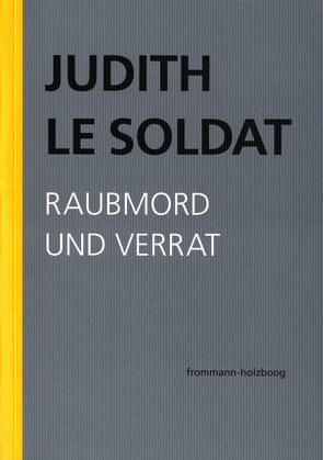 Judith Le Soldat: Werkausgabe / Band 3: Raubmord und Verrat von Gsell,  Monika, Judith Le Soldat-Stiftung, Le Soldat,  Judith