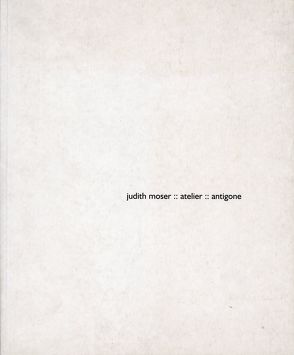 Judith Moser. Atelier. Antigone von Bertsch,  Christoph, Dankl,  Günther, Grünewald,  Kurt, Hartmann,  Eveline, Krondorfer,  Birge, Moser,  Judith