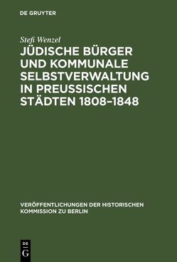 Jüdische Bürger und kommunale Selbstverwaltung in preußischen Städten 1808–1848 von Herzfeld,  Hans, Wenzel,  Stefi