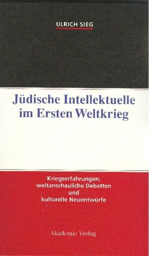 Jüdische Intellektuelle im Ersten Weltkrieg von Sieg,  Ulrich