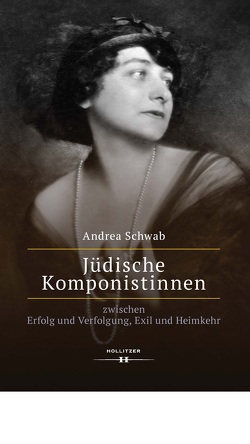 Jüdische Komponistinnen zwischen Erfolg und Verfolgung, Exil und Heimkehr von Schwab,  Andrea