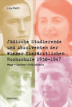 Jüdische Studierende und Absolventen der Wiener Tierärztlichen Hochschule 1930 – 1947 von Rettl,  Lisa
