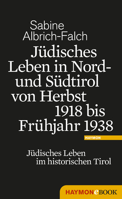 Jüdisches Leben in Nord- und Südtirol von Herbst 1918 bis Frühjahr 1938 von Albrich-Falch,  Sabine