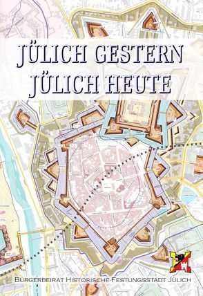 Jülich gestern – Jülich heute von Bürgerbeirat Historische Festungsstadt Jülich e.V.