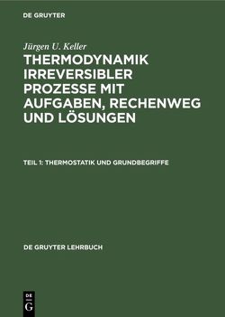Jürgen U. Keller: Thermodynamik irreversibler Prozesse mit Aufgaben,… / Thermostatik und Grundbegriffe von Keller,  Jürgen U.
