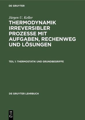 Jürgen U. Keller: Thermodynamik irreversibler Prozesse mit Aufgaben,… / Thermostatik und Grundbegriffe von Keller,  Jürgen U.