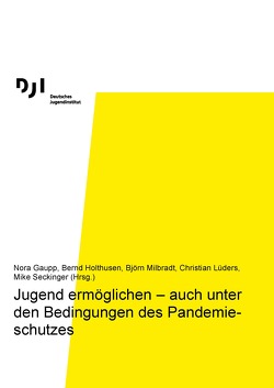 Jugend ermöglichen – auch unter den Bedingungen des Pandemieschutzes von Gaupp,  Nora, Holthusen,  Bernd, Lueders,  Christian, Milbradt,  Björn, Seckinger,  Mike