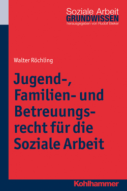Jugend-, Familien- und Betreuungsrecht für die Soziale Arbeit von Bieker,  Rudolf, Röchling,  Walter