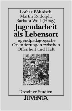 Jugendarbeit als Lebensort von Böhnisch,  Lothar, Rudolph,  Martin, Wolf,  Barbara