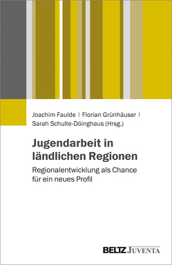 Jugendarbeit in ländlichen Regionen von Faulde,  Joachim, Grünhäuser,  Florian, Schulte-Döinghaus,  Sarah