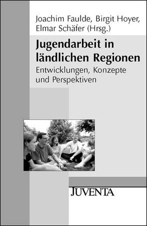 Jugendarbeit in ländlichen Regionen von Faulde,  Joachim, Hoyer,  Birgit, Schäfer,  Elmar