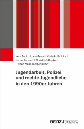 Jugendarbeit, Polizei und rechte Jugendliche in den 1990er Jahren von Bock,  Vero, Bruns,  Lucia, Jänicke,  Christin, Kopke,  Christoph, Lehnert,  Esther, Mildenberger,  Helene