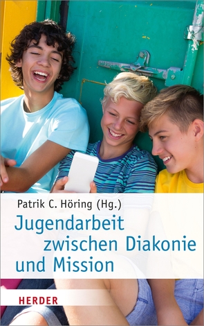 Jugendarbeit zwischen Diakonie und Mission von Adler,  Holger, Baer-Henney,  Sebastian, Höring,  Prof. Patrik C., Kläden,  Tobias, Schwab,  Ulrich, Scott,  Martin